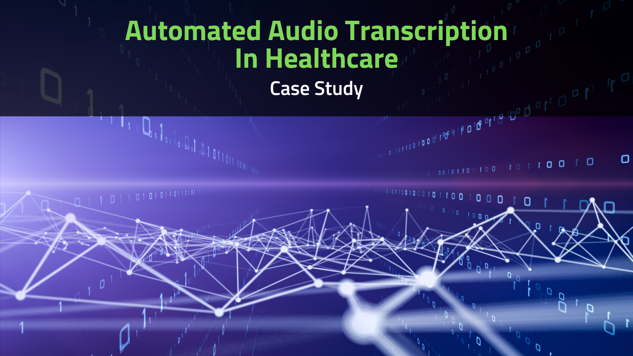 Case Study: Innovative AI-Powered Solutions for Audio Transcription in the Healthcare Industry