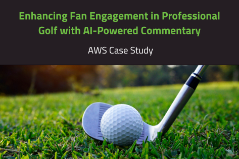 AWS Case Study: Enhancing Fan Engagement in Professional Golf with AI-Powered Commentary